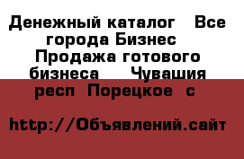 Денежный каталог - Все города Бизнес » Продажа готового бизнеса   . Чувашия респ.,Порецкое. с.